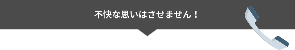 不快な思いはさせません！